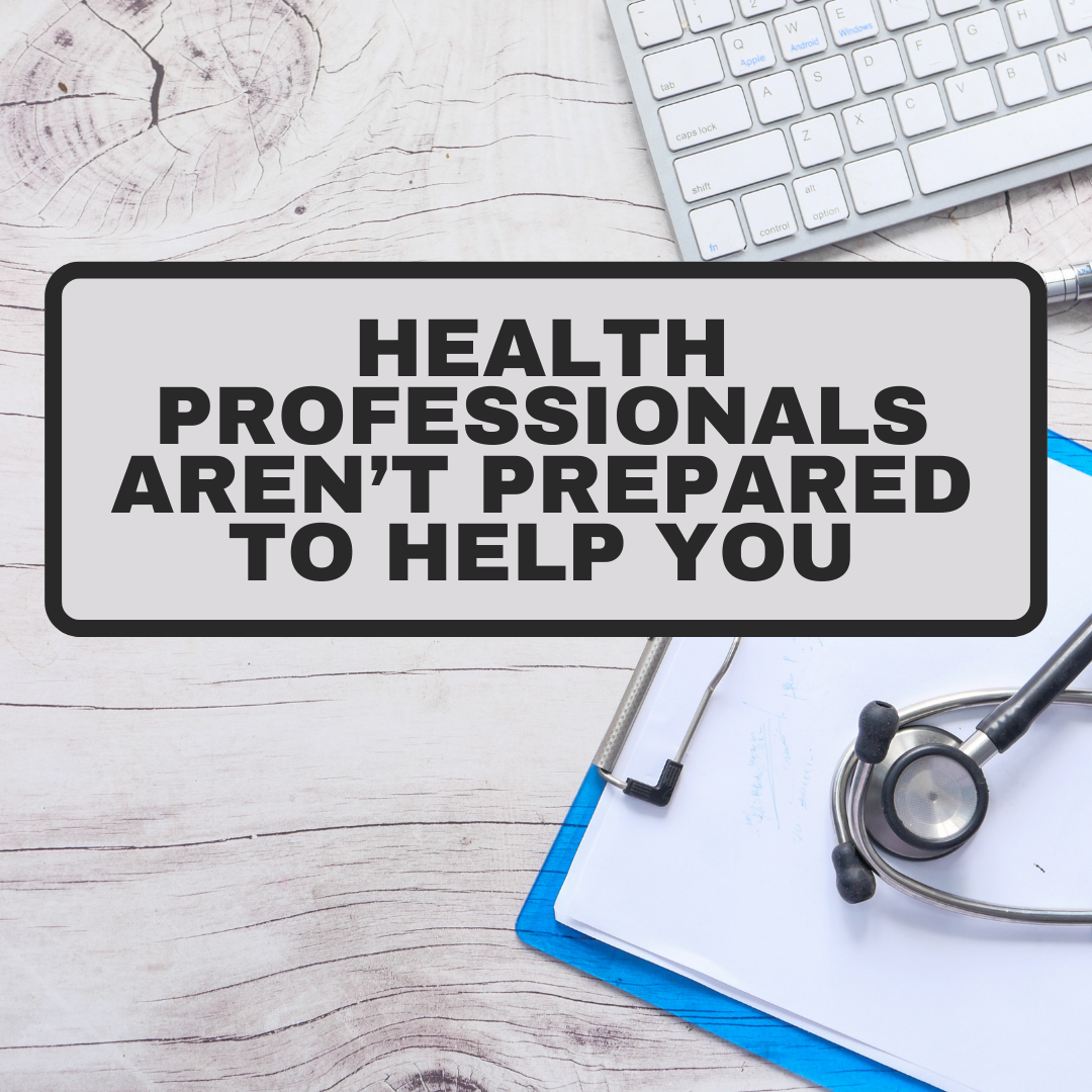 Health Professionals Aren’t Prepared to Help You